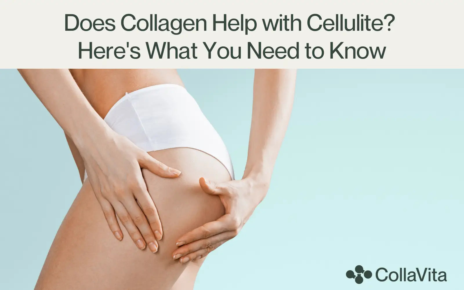 Close-up of a woman gently holding her thigh to highlight the appearance of cellulite, with the title ‘Does Collagen Help with Cellulite? Here’s What You Need to Know’ and the CollaVita logo, illustrating collagen’s role in skin firmness.