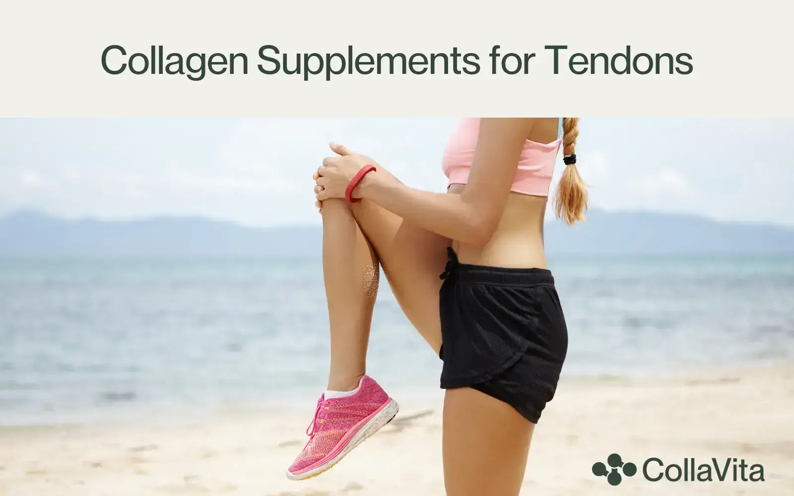 Image with the title ‘Collagen Supplements for Tendons’; shows a person stretching their leg on a beach, wearing athletic clothing and pink running shoes, with the CollaVita collagen logo in the bottom right corner.